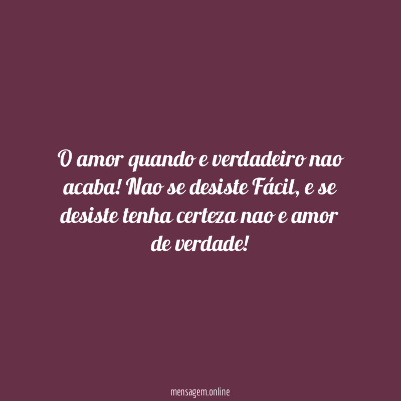 O amor quando e verdadeiro nao acaba