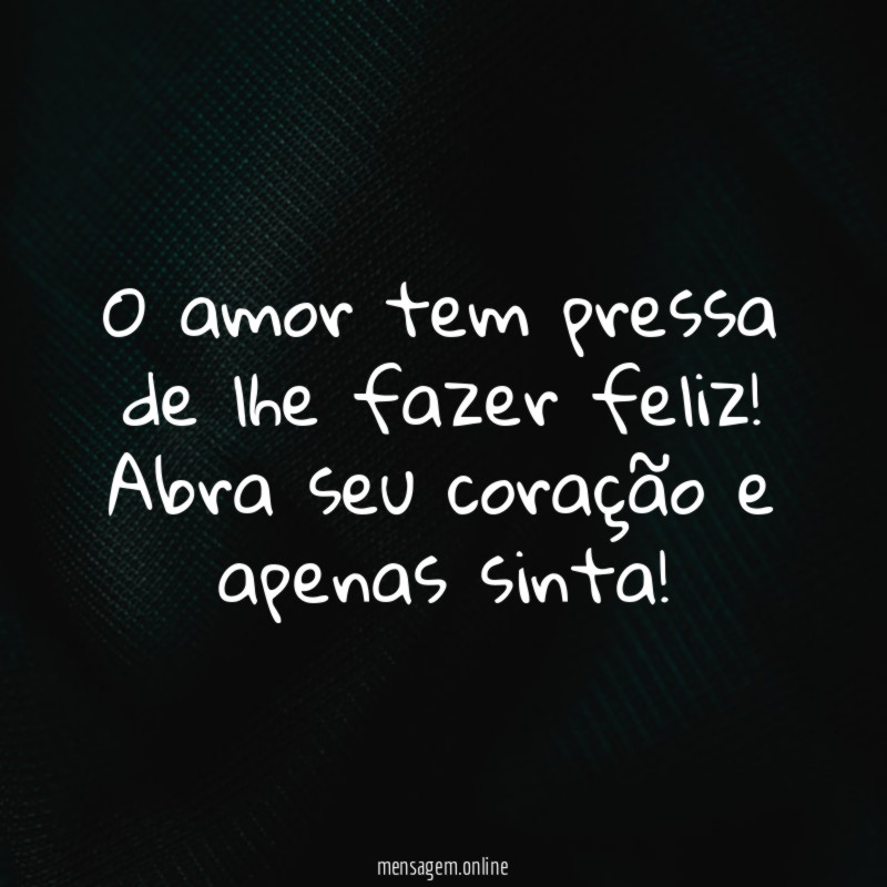 O amor tem pressa de lhe fazer feliz