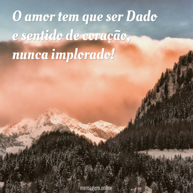 O amor tem que ser Dado e sentido de coração