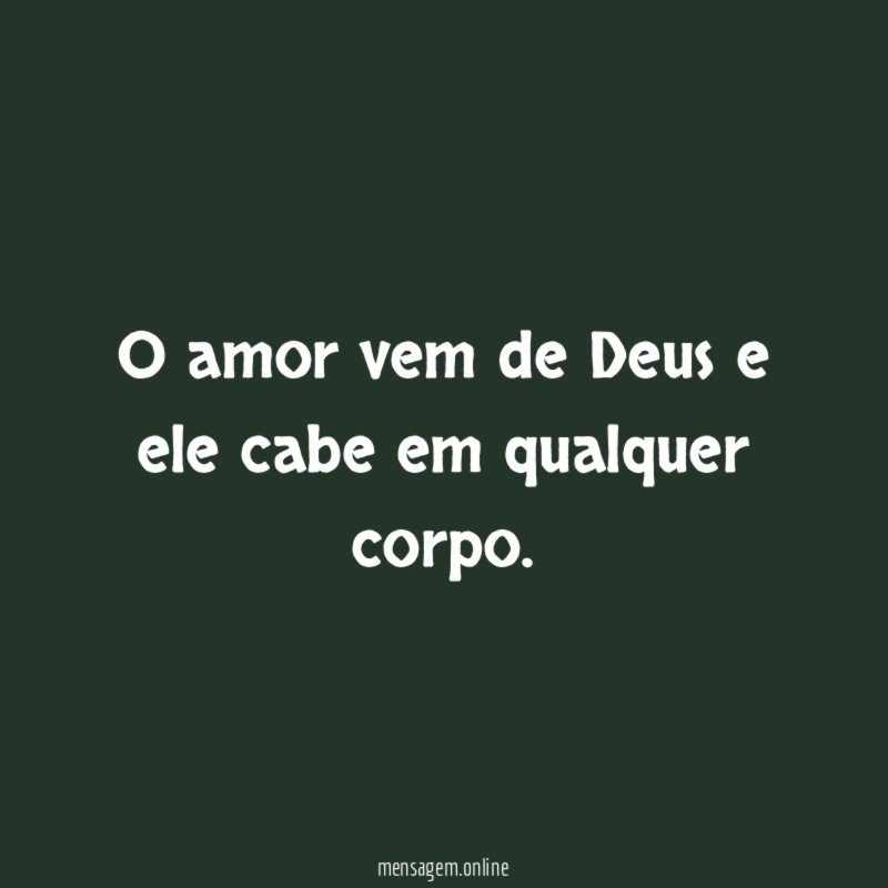 O amor vem de Deus e ele cabe em qualquer corpo