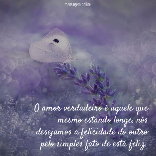 O amor verdadeiro é aquele que mesmo estando longe
