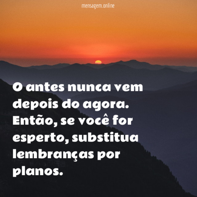 O antes nunca vem depois do agora