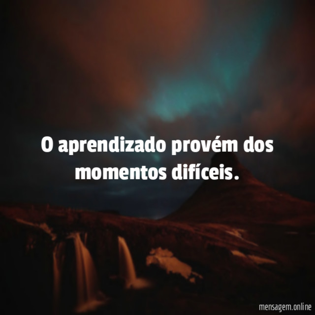O aprendizado provém dos momentos difíceis