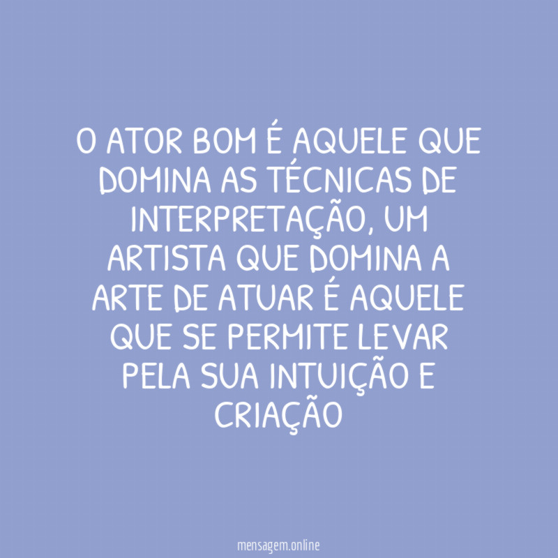 O ator bom é aquele que domina as técnicas de interpretação