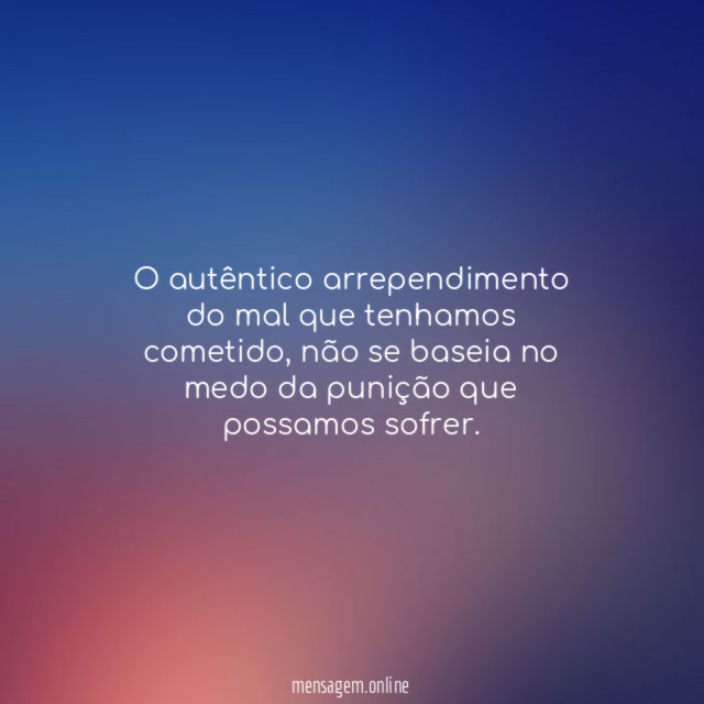 O autêntico arrependimento do mal que tenhamos cometido