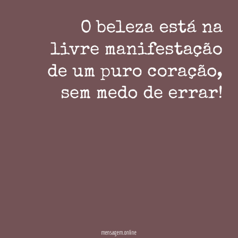 o beleza está na livre manifestação de um puro coração