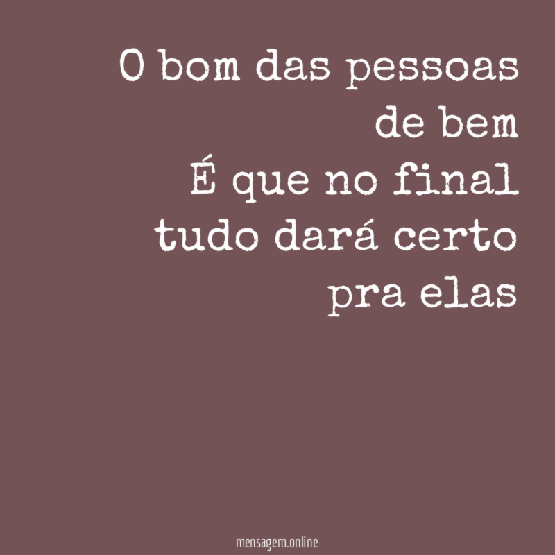 O bom das pessoas de bem É que no