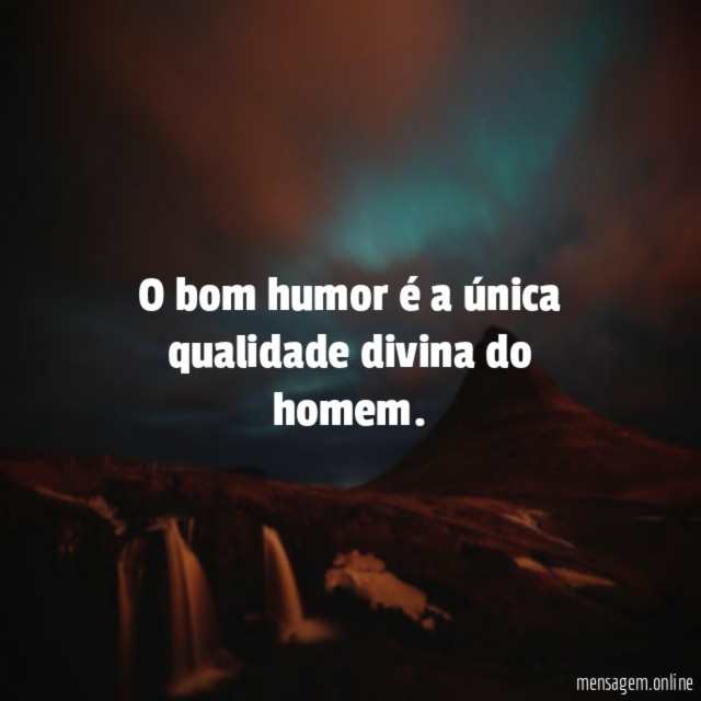 O bom humor é a única qualidade divina do homem
