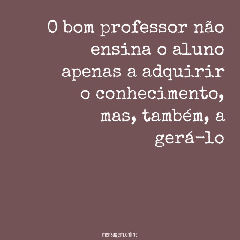 O bom professor não ensina o aluno apenas