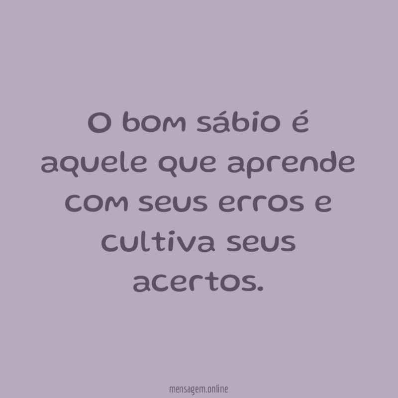 O bom sábio é aquele que aprende com