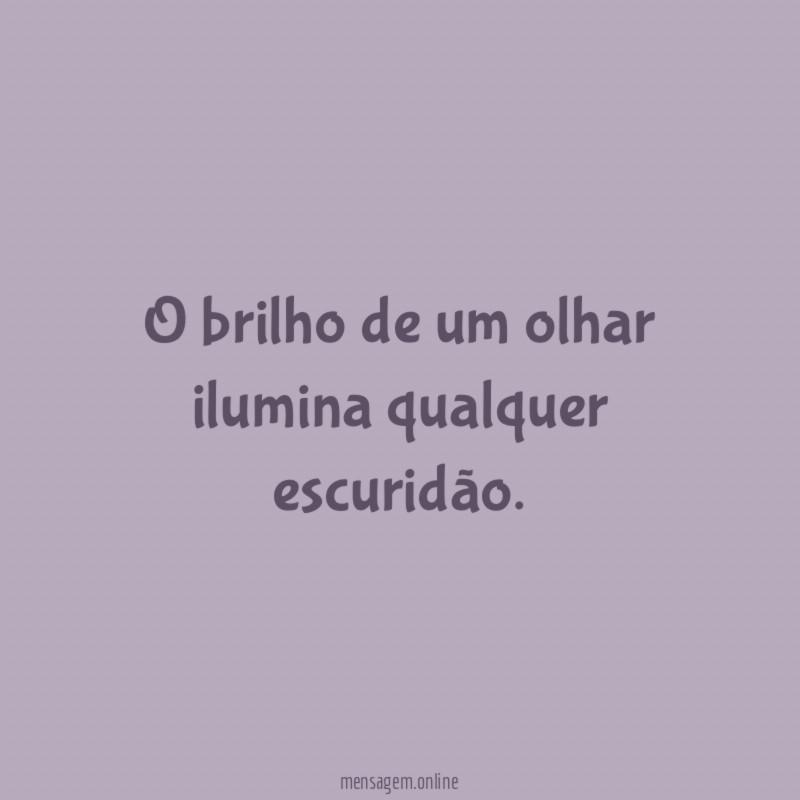 O brilho de um olhar ilumina qualquer escuridão