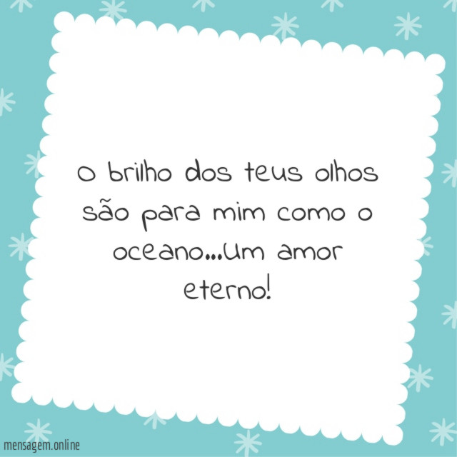 O brilho dos teus olhos são para mim como o oceano