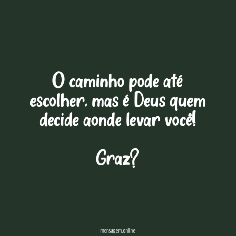 O caminho pode até escolher, mas é Deus quem decide aonde levar você!