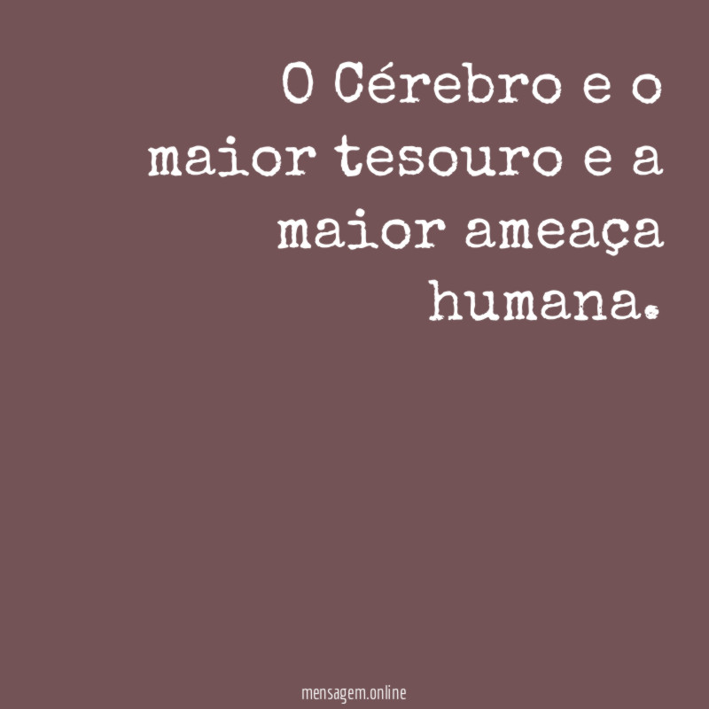 O Cérebro e o maior tesouro e a