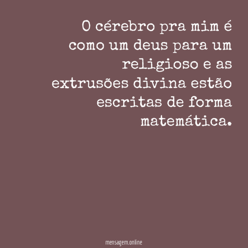 O cérebro pra mim é como um deus