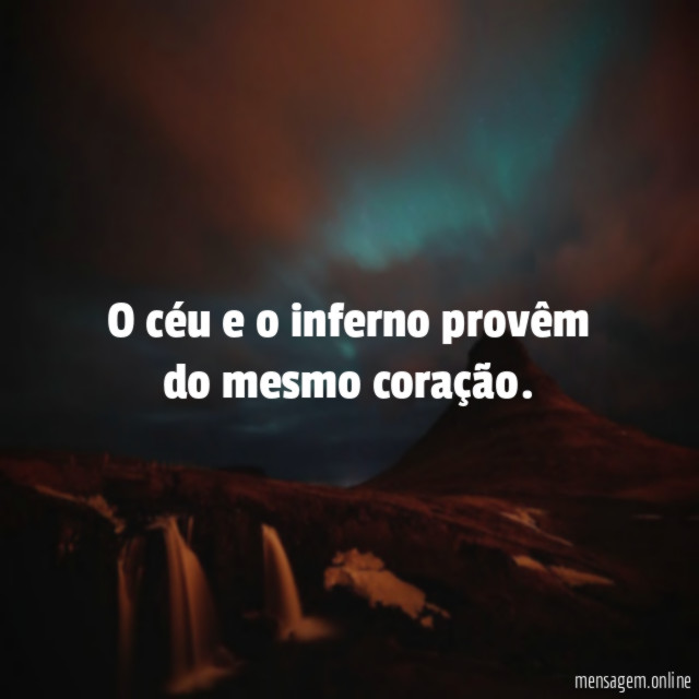 O céu e o inferno provêm do mesmo coração