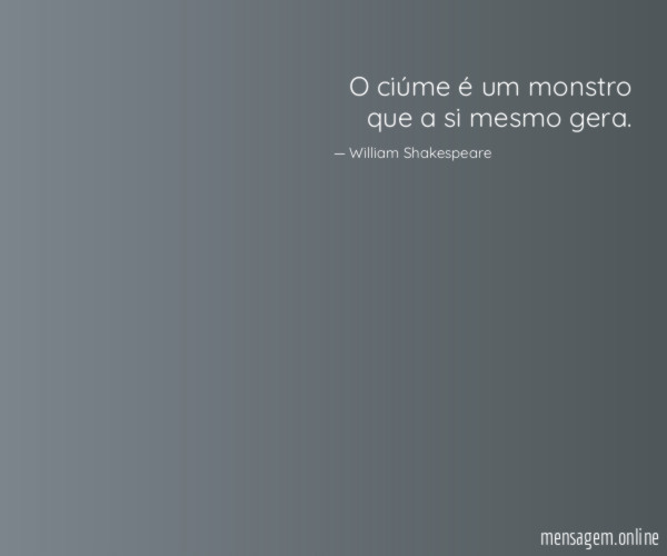 O ciúme é um monstro que a si mesmo gera