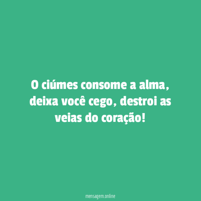 O ciúmes consome a alma