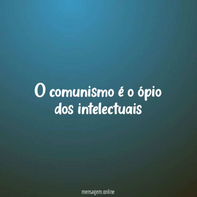 O comunismo é o ópio dos intelectuais"