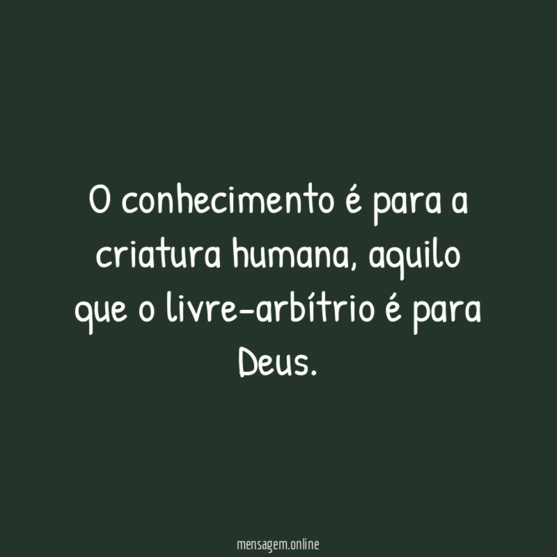 O conhecimento é para a criatura humana