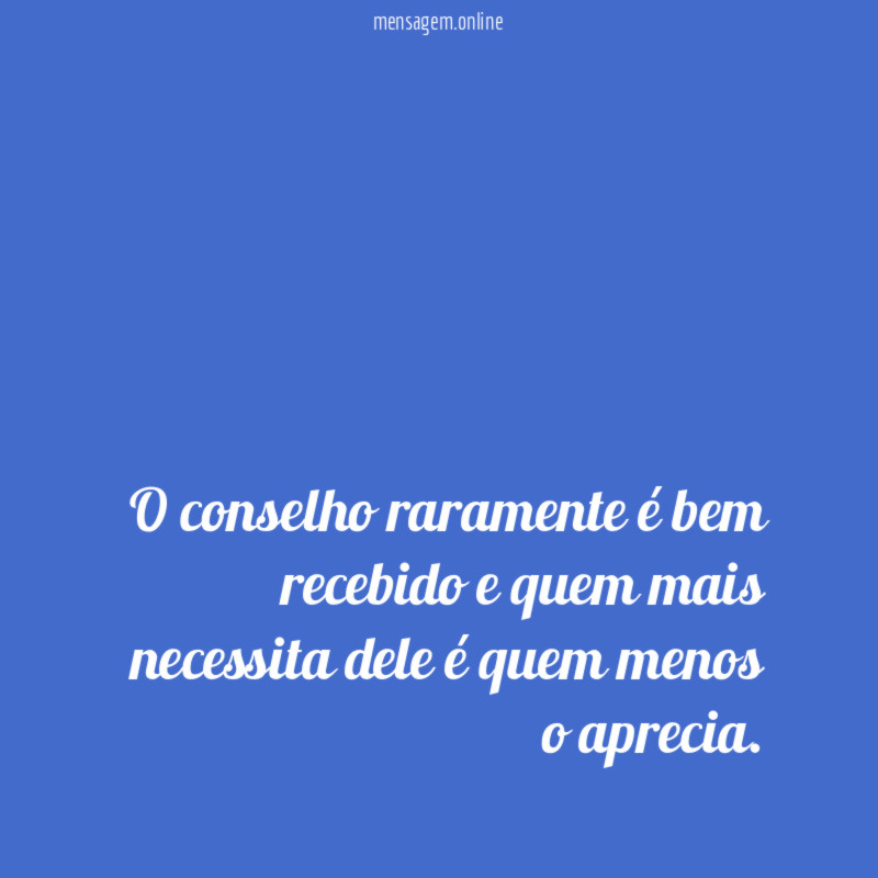 O conselho raramente é bem recebido e quem