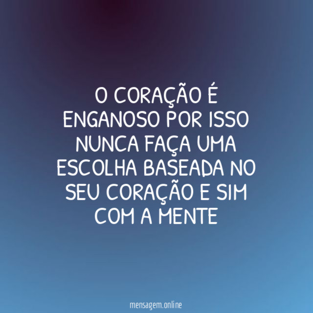 O coração é enganoso por isso nunca faça