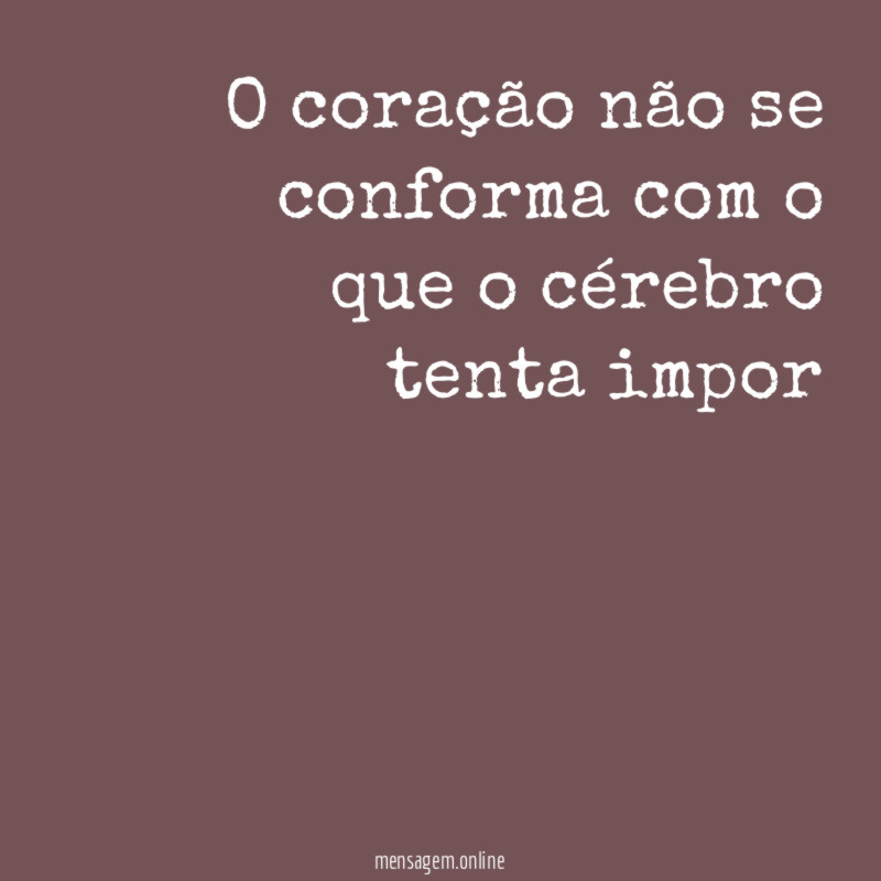O coração não se conforma com o que