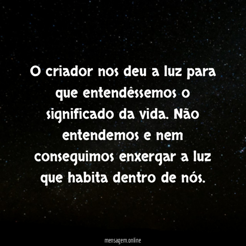 O criador nos deu a luz para que