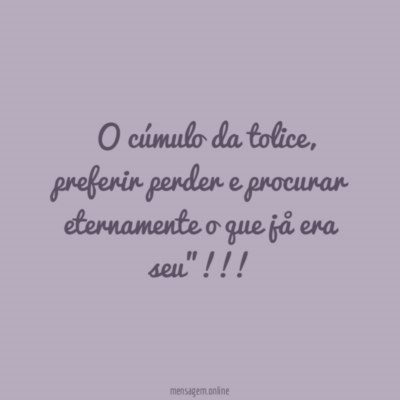 ” O cúmulo da tolice