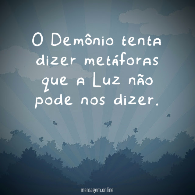 O Demônio tenta dizer metáforas que a Luz