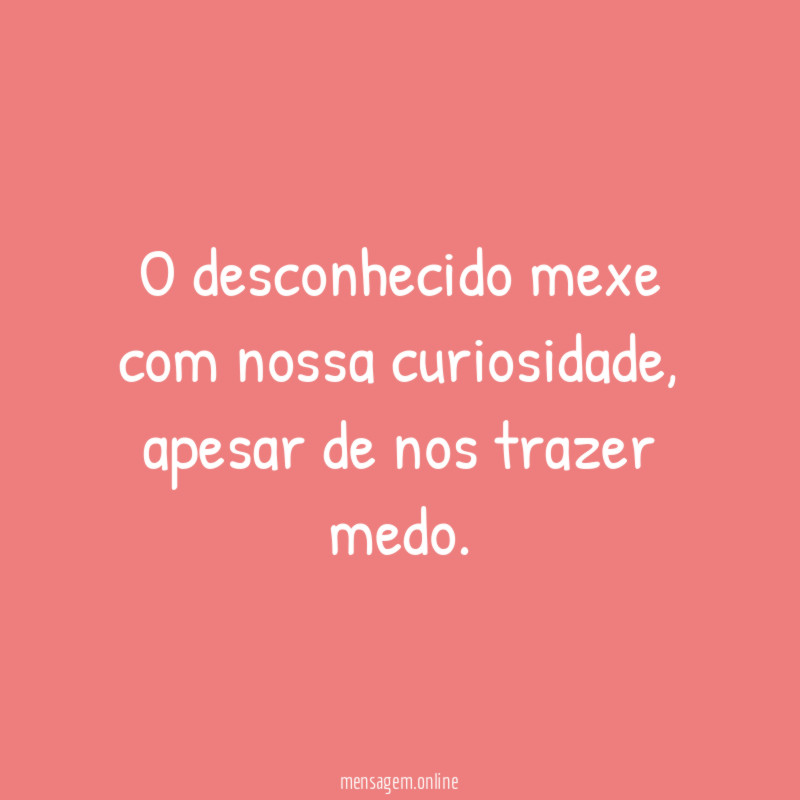 O desconhecido mexe com nossa curiosidade