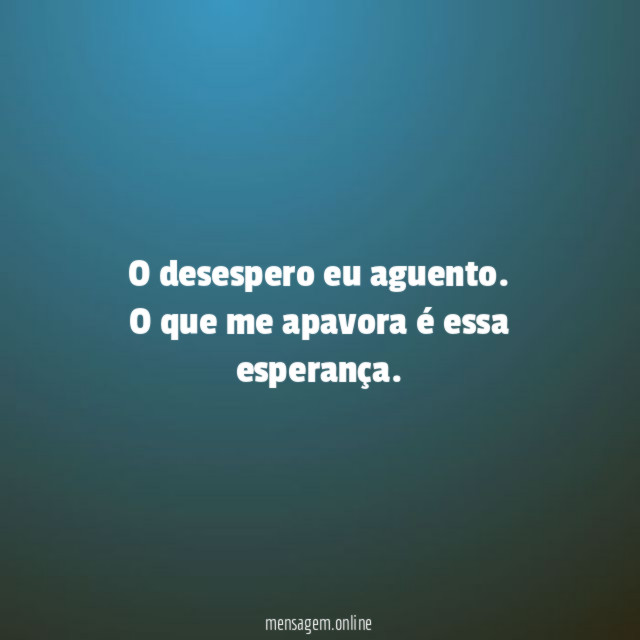 O desespero eu aguento