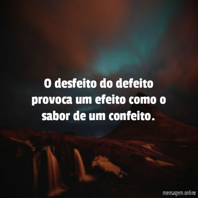 O desfeito do defeito provoca um efeito como