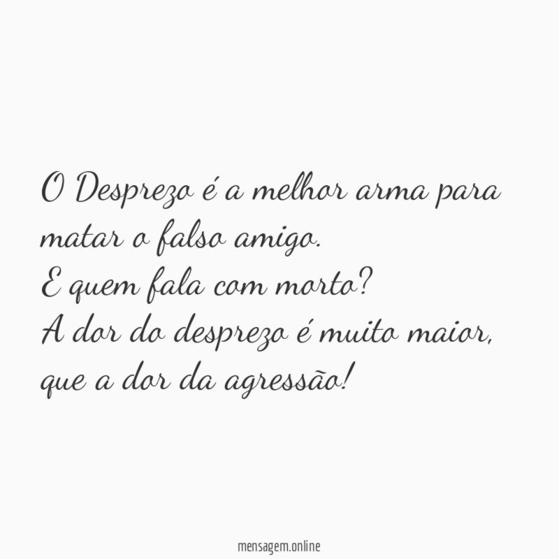 O Desprezo é a melhor arma para matar o falso amigo