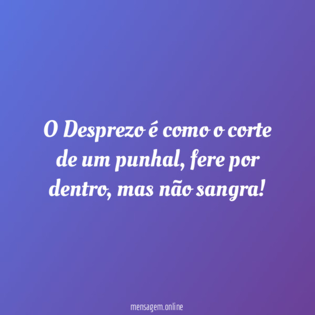 O Desprezo é como o corte de um punhal