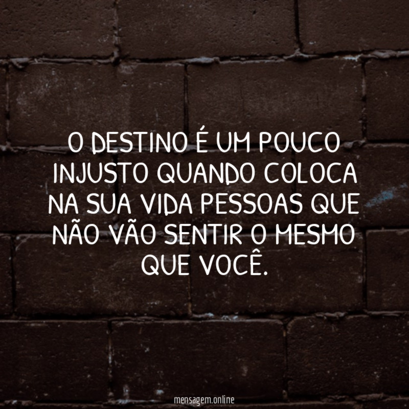 O destino é um pouco injusto quando coloca