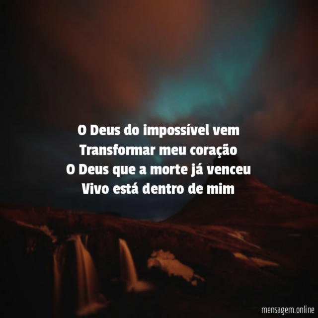 O Deus do impossível vem Transformar meu coração O Deus