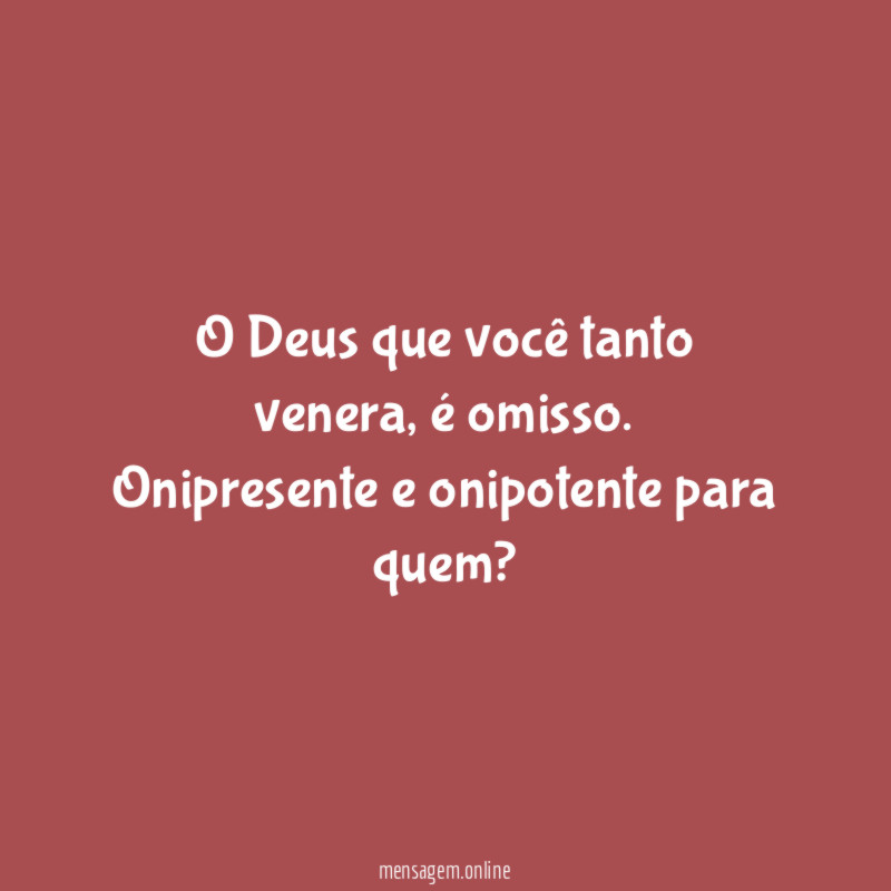 O Deus que você tanto venera