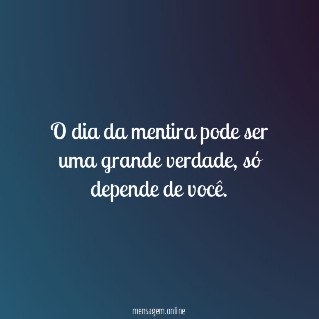 O dia da mentira pode ser uma grande verdade