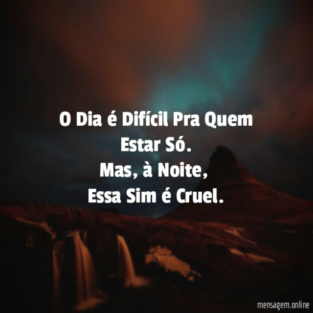 O Dia é Difícil Pra Quem Estar Só