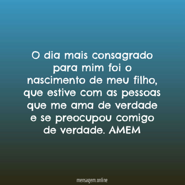 O dia mais consagrado para mim foi o nascimento de meu filho