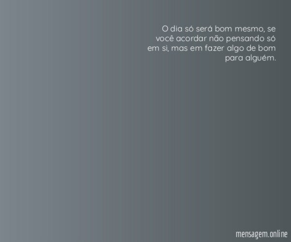 O dia só será bom mesmo