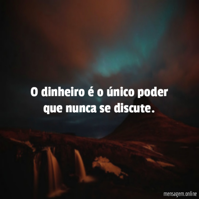 O dinheiro é o único poder que nunca se discute