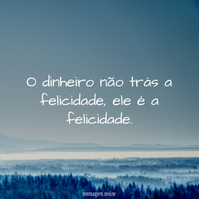 O dinheiro não trás a felicidade