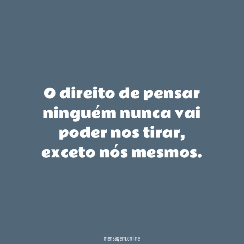 O direito de pensar ninguém nunca vai poder nos tirar