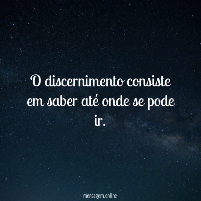 O discernimento consiste em saber até onde se pode ir