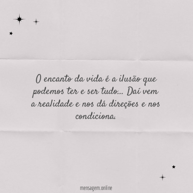 O encanto da vida é a ilusão que