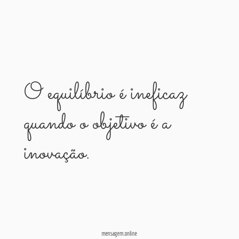 O equilíbrio é ineficaz quando o objetivo é a inovação