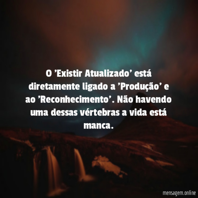 O 'Existir Atualizado' está diretamente ligado a 'Produção' e ao 'Reconhecimento'