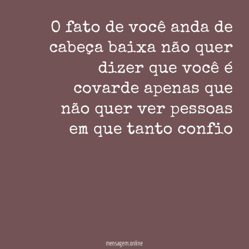 o fato de você anda de cabeça baixa